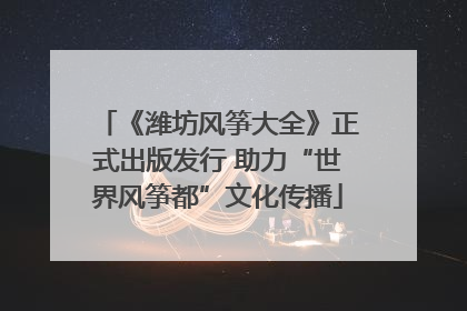《潍坊风筝大全》正式出版发行 助力“世界风筝都”文化传播