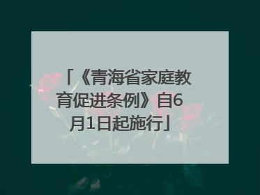 《青海省家庭教育促进条例》自6月1日起施行