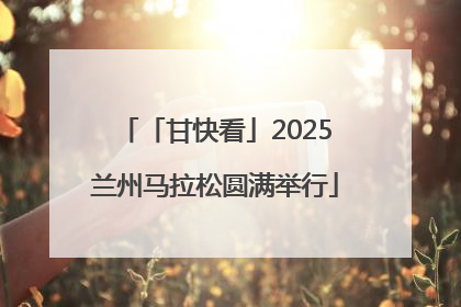 「甘快看」2025兰州马拉松圆满举行