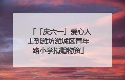 「庆六一」爱心人士到潍坊潍城区青年路小学捐赠物资