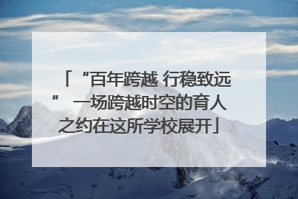 “百年跨越 行稳致远” 一场跨越时空的育人之约在这所学校展开