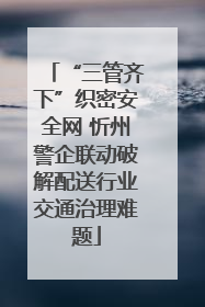 “三管齐下”织密安全网 忻州警企联动破解配送行业交通治理难题
