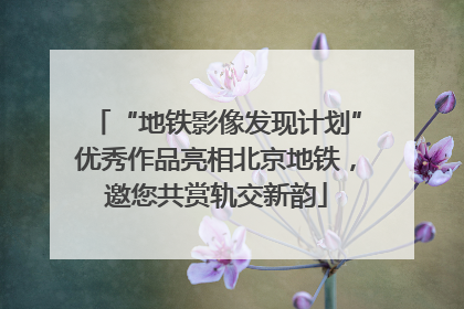 “地铁影像发现计划”优秀作品亮相北京地铁，邀您共赏轨交新韵