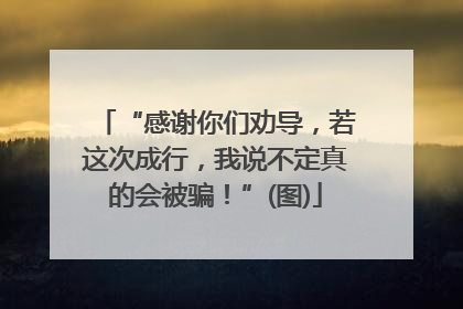 “感谢你们劝导，若这次成行，我说不定真的会被骗！”(图)