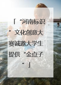 “河南标识”文化创意大赛诚邀大学生提供“金点子”
