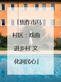 焦作市马村区：戏曲进乡村 文化润民心