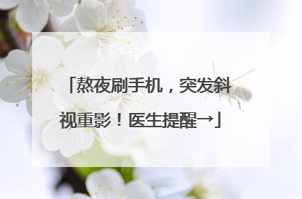 熬夜刷手机，突发斜视重影！医生提醒→