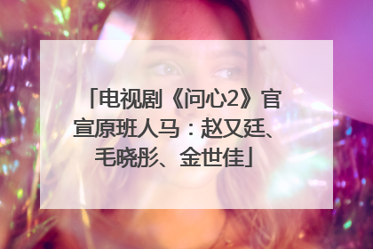 电视剧《问心2》官宣原班人马：赵又廷、毛晓彤、金世佳