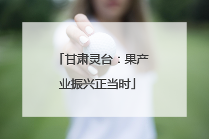 甘肃灵台：果产业振兴正当时