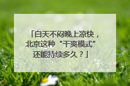 白天不闷晚上凉快，北京这种“干爽模式”还能持续多久？