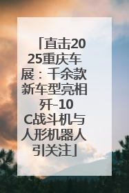 直击2025重庆车展：千余款新车型亮相 歼-10C战斗机与人形机器人引关注
