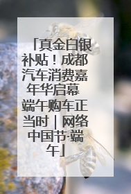 真金白银补贴！成都汽车消费嘉年华启幕 端午购车正当时｜网络中国节·端午