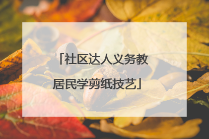 社区达人义务教居民学剪纸技艺