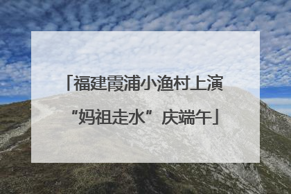 福建霞浦小渔村上演“妈祖走水”庆端午