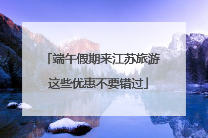 端午假期来江苏旅游 这些优惠不要错过