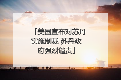 美国宣布对苏丹实施制裁 苏丹政府强烈谴责