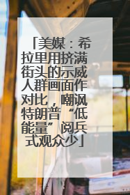 美媒：希拉里用挤满街头的示威人群画面作对比，嘲讽特朗普“低能量”阅兵式观众少