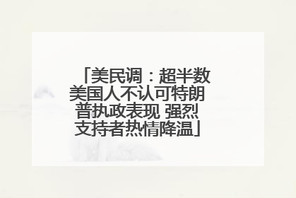 美民调：超半数美国人不认可特朗普执政表现 强烈支持者热情降温