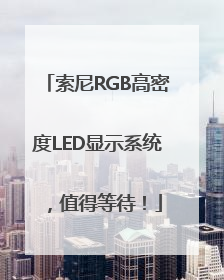 索尼RGB高密度LED显示系统，值得等待！