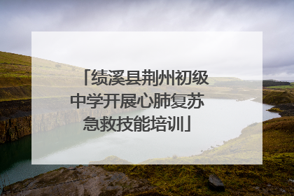 绩溪县荆州初级中学开展心肺复苏急救技能培训