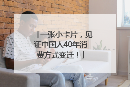 一张小卡片，见证中国人40年消费方式变迁！