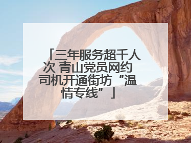 三年服务超千人次 青山党员网约司机开通街坊“温情专线”