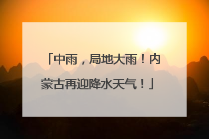 中雨，局地大雨！内蒙古再迎降水天气！