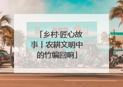 乡村·匠心故事丨农耕文明中的竹编回响