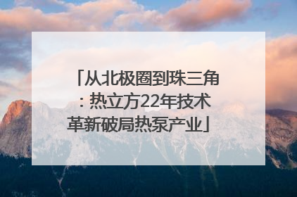 从北极圈到珠三角：热立方22年技术革新破局热泵产业