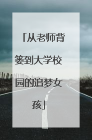 从老师背篓到大学校园的追梦女孩