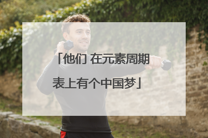 他们 在元素周期表上有个中国梦