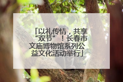 以礼传情，共享“双节”！长春市文庙博物馆系列公益文化活动举行