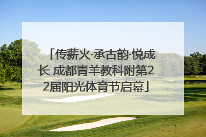 传薪火·承古韵·悦成长 成都青羊教科附第22届阳光体育节启幕