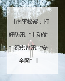 南平松溪：打好防汛“主动仗”织密备汛“安全网”