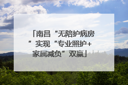 南昌“无陪护病房”实现“专业照护+家属减负”双赢