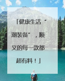 健康生活“潮装备”，顺义的每一款都超有料！