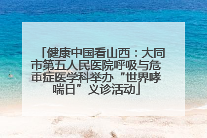 健康中国看山西：大同市第五人民医院呼吸与危重症医学科举办“世界哮喘日”义诊活动