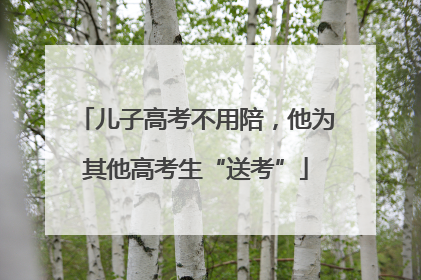 儿子高考不用陪，他为其他高考生“送考”