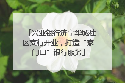 兴业银行济宁华城社区支行开业，打造“家门口”银行服务