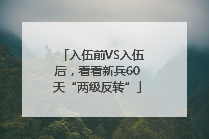 入伍前VS入伍后，看看新兵60天“两级反转”