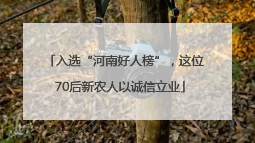 入选“河南好人榜”，这位70后新农人以诚信立业