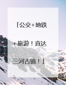 公交+地铁＋旅游！直达三河古镇！
