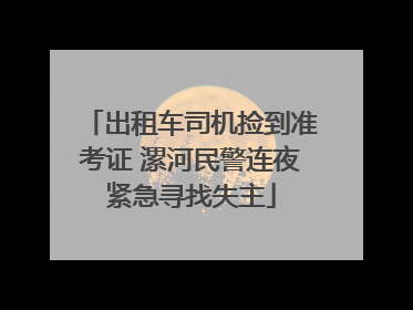 出租车司机捡到准考证 漯河民警连夜紧急寻找失主