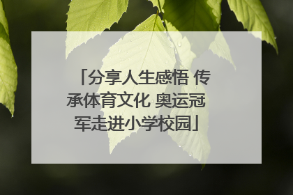 分享人生感悟 传承体育文化 奥运冠军走进小学校园
