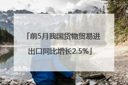 前5月我国货物贸易进出口同比增长2.5%