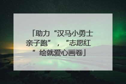 助力“汉马小勇士亲子跑”，“志愿红”绘就爱心画卷