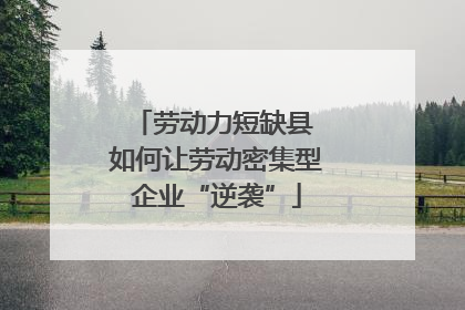 劳动力短缺县 如何让劳动密集型企业“逆袭”