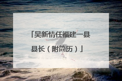 吴新情任福建一县县长（附简历）