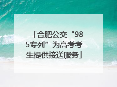 合肥公交“985专列”为高考考生提供接送服务