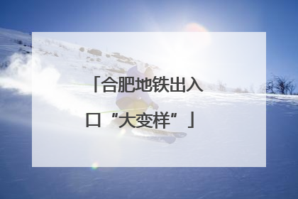 合肥地铁出入口“大变样”